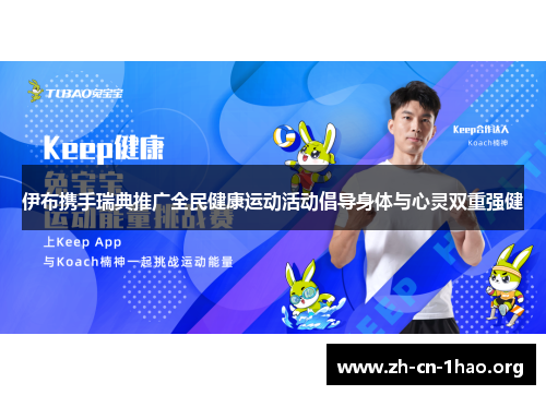 伊布携手瑞典推广全民健康运动活动倡导身体与心灵双重强健 伊布携手瑞典推广全民健康运动活动倡导身体与心灵双重强健
