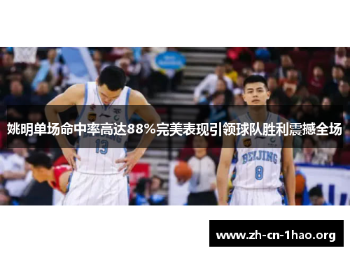 姚明单场命中率高达88%完美表现引领球队胜利震撼全场 姚明单场命中率高达88%完美表现引领球队胜利震撼全场