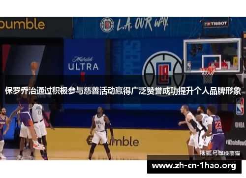 保罗乔治通过积极参与慈善活动赢得广泛赞誉成功提升个人品牌形象 保罗乔治通过积极参与慈善活动赢得广泛赞誉成功提升个人品牌形象