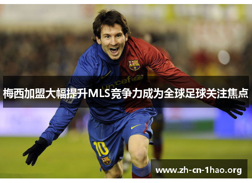 梅西加盟大幅提升MLS竞争力成为全球足球关注焦点 梅西加盟大幅提升MLS竞争力成为全球足球关注焦点