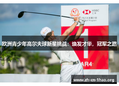 欧洲青少年高尔夫球新星挑战:焕发才华,冠军之路 欧洲青少年高尔夫球新星挑战:焕发才华,冠军之路