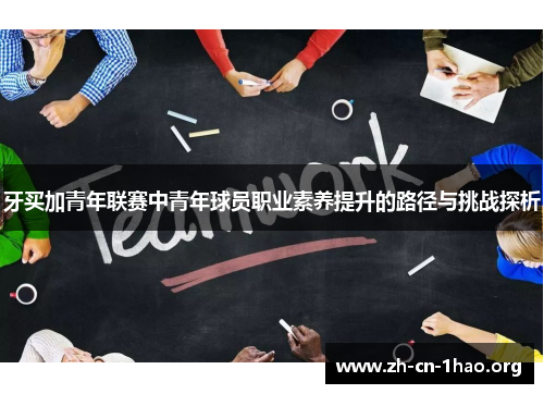 牙买加青年联赛中青年球员职业素养提升的路径与挑战探析 牙买加青年联赛中青年球员职业素养提升的路径与挑战探析