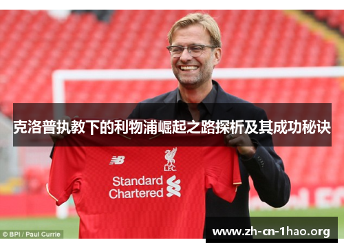 克洛普执教下的利物浦崛起之路探析及其成功秘诀 克洛普执教下的利物浦崛起之路探析及其成功秘诀