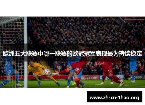 欧洲五大联赛中哪一联赛的欧冠冠军表现最为持续稳定 欧洲五大联赛中哪一联赛的欧冠冠军表现最为持续稳定