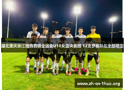湖北重庆浙江强势晋级全运会U18女篮决赛圈 12支参赛队伍全部确定 湖北重庆浙江强势晋级全运会U18女篮决赛圈 12支参赛队伍全部确定