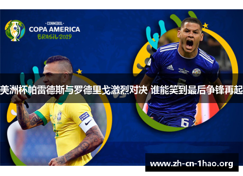 美洲杯帕雷德斯与罗德里戈激烈对决 谁能笑到最后争锋再起 美洲杯帕雷德斯与罗德里戈激烈对决 谁能笑到最后争锋再起
