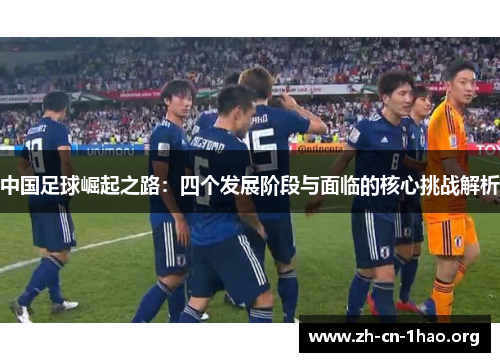 中国足球崛起之路:四个发展阶段与面临的核心挑战解析 中国足球崛起之路:四个发展阶段与面临的核心挑战解析
