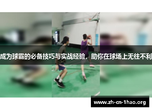 成为球霸的必备技巧与实战经验,助你在球场上无往不利 成为球霸的必备技巧与实战经验,助你在球场上无往不利