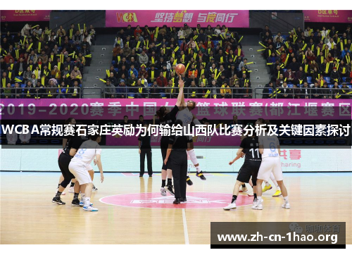 WCBA常规赛石家庄英励为何输给山西队比赛分析及关键因素探讨 WCBA常规赛石家庄英励为何输给山西队比赛分析及关键因素探讨