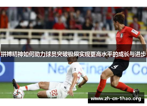 拼搏精神如何助力球员突破极限实现更高水平的成长与进步 拼搏精神如何助力球员突破极限实现更高水平的成长与进步