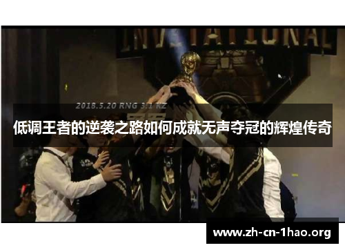 低调王者的逆袭之路如何成就无声夺冠的辉煌传奇 低调王者的逆袭之路如何成就无声夺冠的辉煌传奇