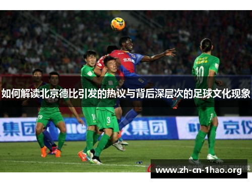 如何解读北京德比引发的热议与背后深层次的足球文化现象 如何解读北京德比引发的热议与背后深层次的足球文化现象