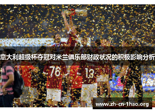 意大利超级杯夺冠对米兰俱乐部财政状况的积极影响分析 意大利超级杯夺冠对米兰俱乐部财政状况的积极影响分析