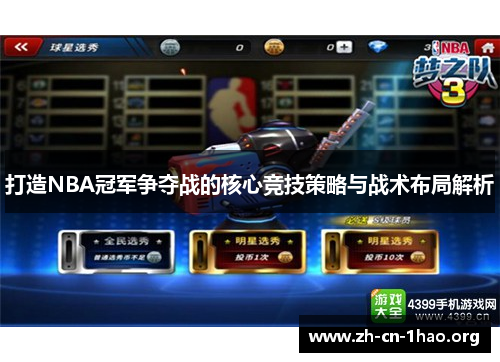 打造NBA冠军争夺战的核心竞技策略与战术布局解析 打造NBA冠军争夺战的核心竞技策略与战术布局解析