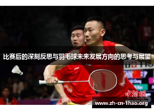 比赛后的深刻反思与羽毛球未来发展方向的思考与展望 比赛后的深刻反思与羽毛球未来发展方向的思考与展望