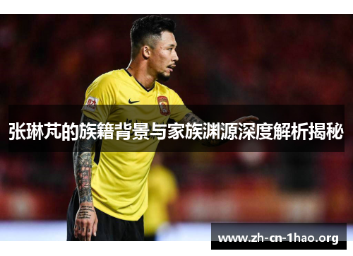张琳芃的族籍背景与家族渊源深度解析揭秘 张琳芃的族籍背景与家族渊源深度解析揭秘