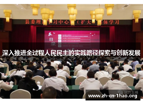 深入推进全过程人民民主的实践路径探索与创新发展 深入推进全过程人民民主的实践路径探索与创新发展