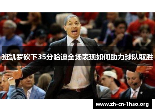 班凯罗砍下35分哈迪全场表现如何助力球队取胜 班凯罗砍下35分哈迪全场表现如何助力球队取胜