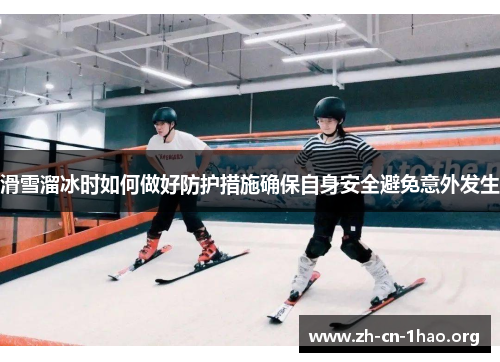 滑雪溜冰时如何做好防护措施确保自身安全避免意外发生 滑雪溜冰时如何做好防护措施确保自身安全避免意外发生