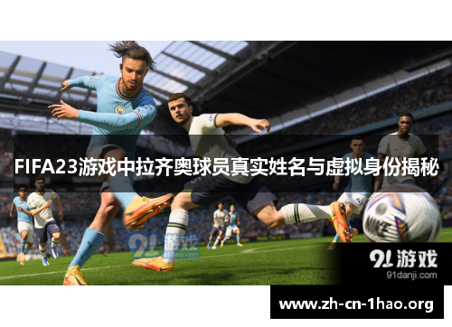 FIFA23游戏中拉齐奥球员真实姓名与虚拟身份揭秘 FIFA23游戏中拉齐奥球员真实姓名与虚拟身份揭秘