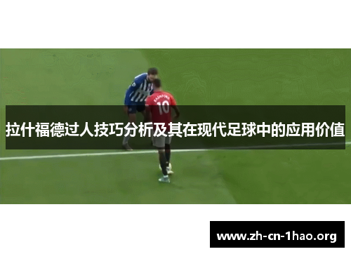 拉什福德过人技巧分析及其在现代足球中的应用价值 拉什福德过人技巧分析及其在现代足球中的应用价值
