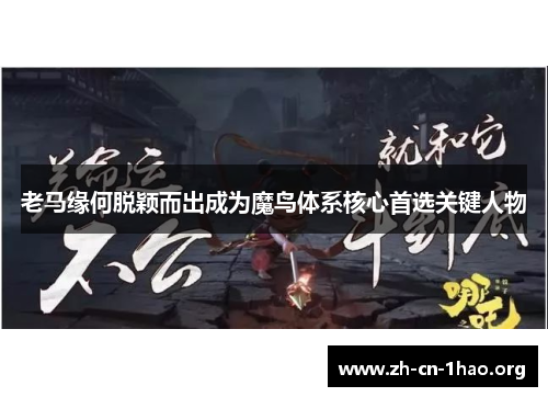 老马缘何脱颖而出成为魔鸟体系核心首选关键人物 老马缘何脱颖而出成为魔鸟体系核心首选关键人物